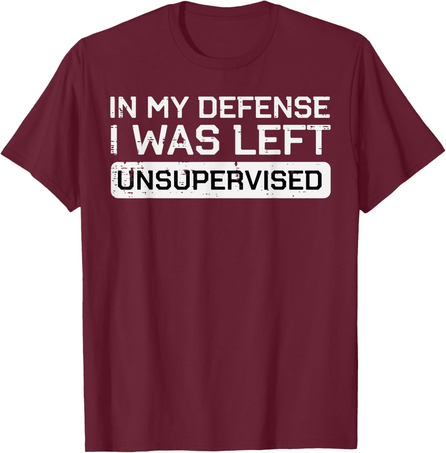 In My Defense I Was Left Unsupervised Funny Saying Men Women T-Shirt - T-Shirt | Maroon
