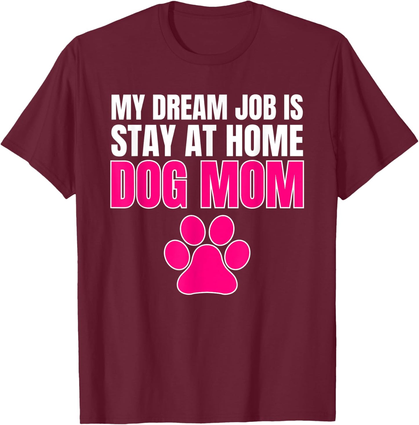 Dream Job Stay at Home Dog Mom Shirt T-Shirt - T-Shirt | Maroon