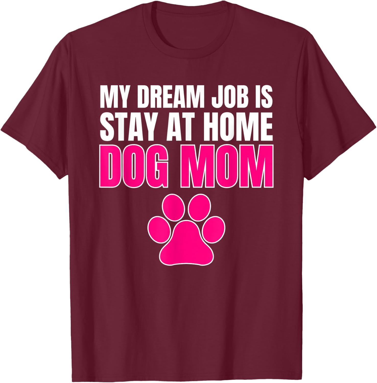 Dream Job Stay at Home Dog Mom Shirt T-Shirt - T-Shirt | Maroon