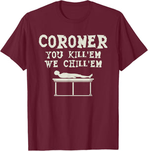 Coroner You Kill'em We Chill'em Medical Examiner Coroners T-Shirt - T-Shirt | Maroon