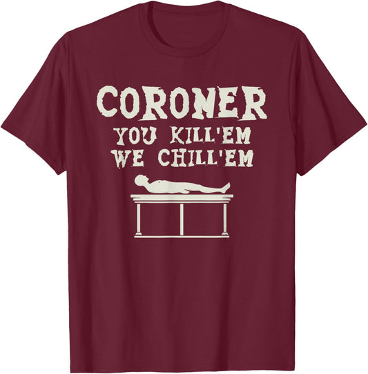 Coroner You Kill'em We Chill'em Medical Examiner Coroners T-Shirt - T-Shirt | Maroon