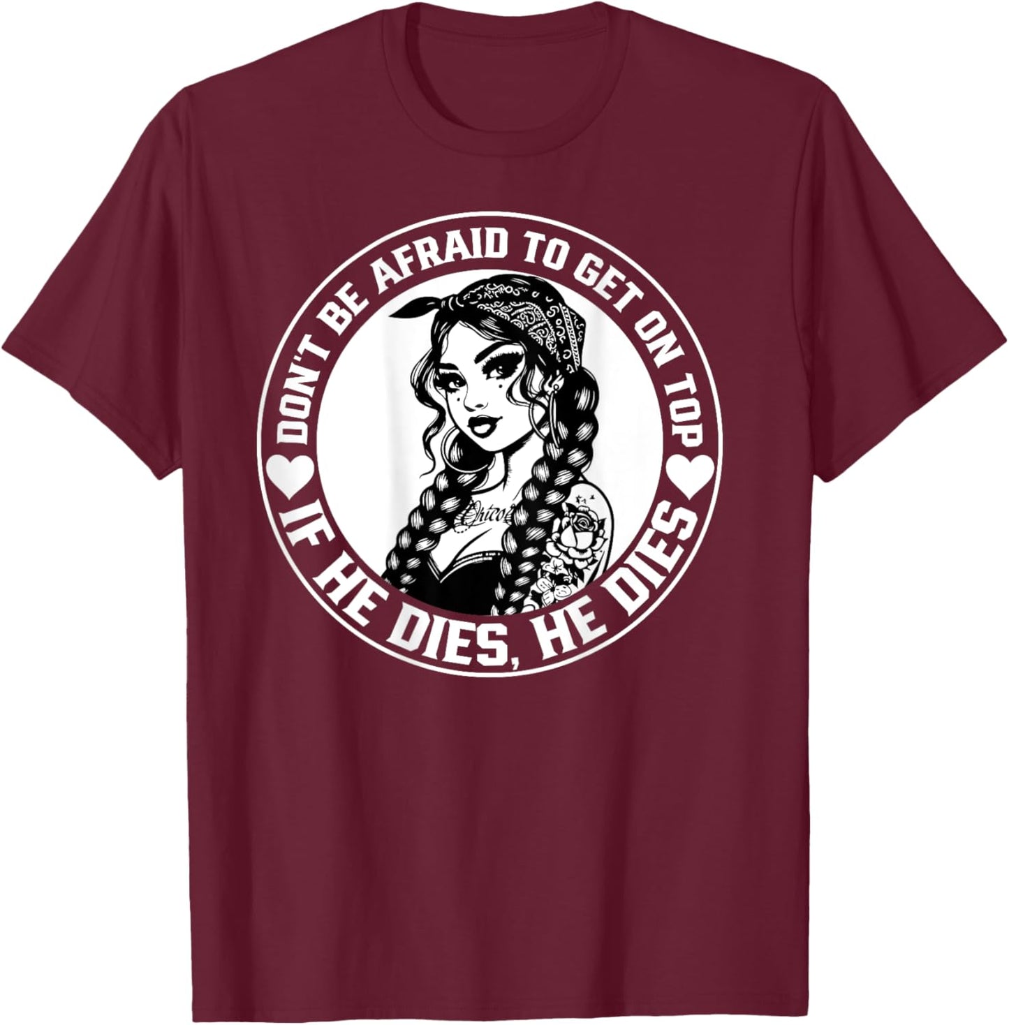 Don't Be Afraid To Get On Top If He Dies He Dies T-Shirt - T-Shirt | Maroon