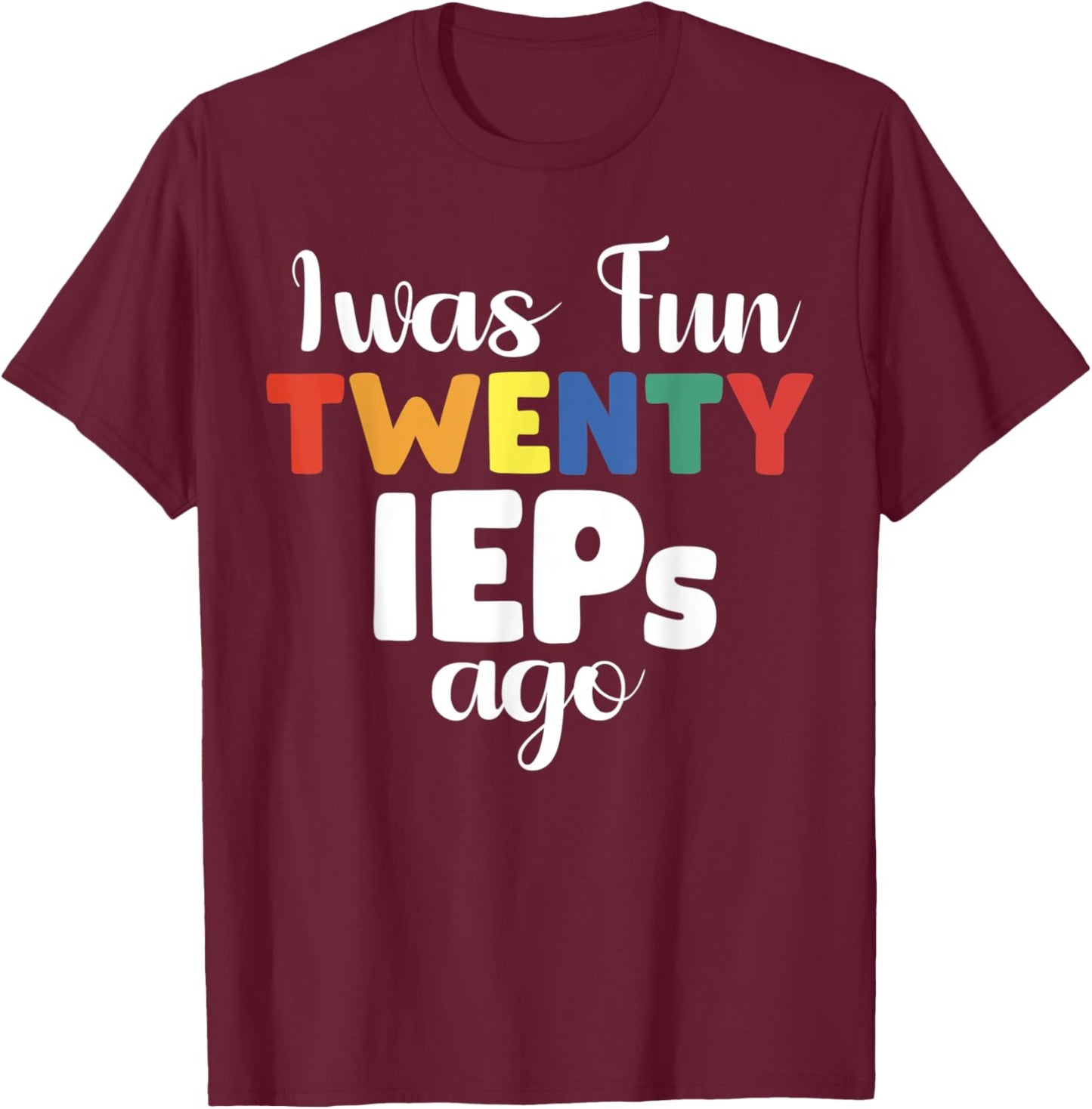 I Was Fun Twenty IEPs Ago - IEP Special cute Teacher T-Shirt - T-Shirt | Maroon