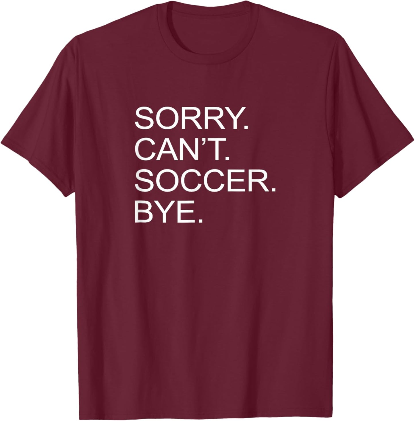 Sorry Can't Soccer Bye T-Shirt - T-Shirt | Maroon