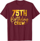 75th Birthday Crew Funny 75 Years Old Birthday Family Party T-Shirt - T-Shirt | Maroon