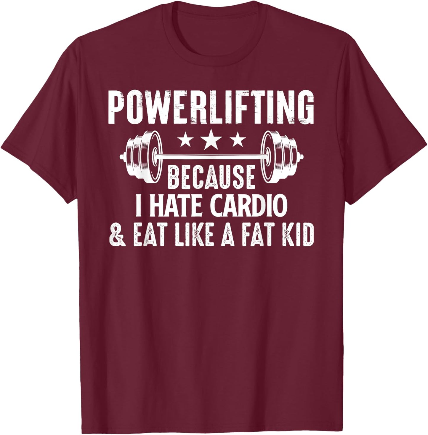 Powerlifting Because I Hate Cardio And Eat Like A Fat Kid T-Shirt - T-Shirt | Maroon