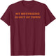 My Boyfriend Is Out Of Town T-Shirt - T-Shirt | Maroon