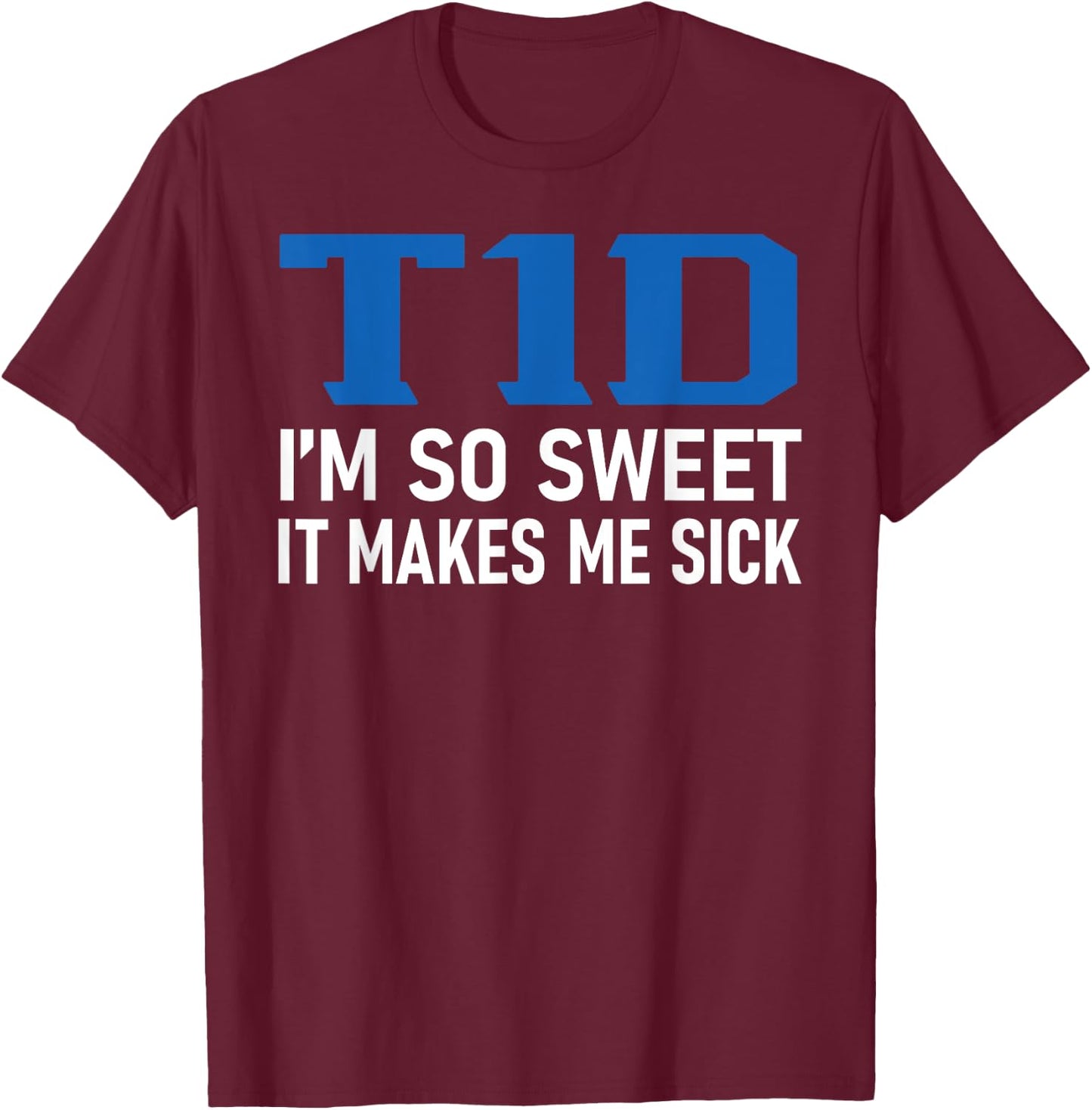 T1D I Am So Sweet It Makes Me Sick Funny Diabetes Pun Gifts T-Shirt - T-Shirt | Maroon