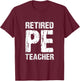 Retired PE Teacher Retirement Phys Ed Physical Education T-Shirt - T-Shirt | Maroon