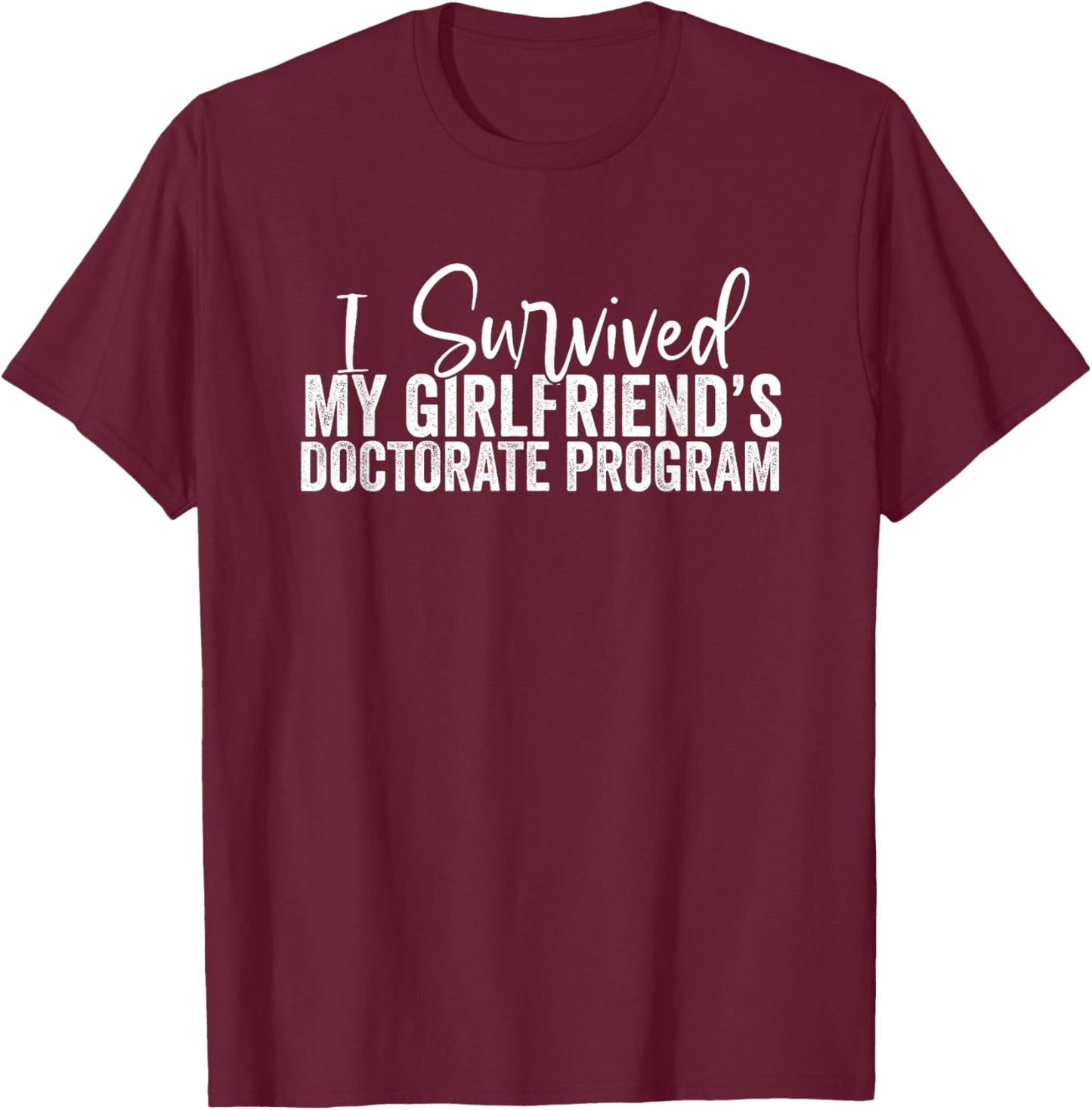 I Survived My Girlfriend's Doctorate Program T-Shirt - T-Shirt | Maroon