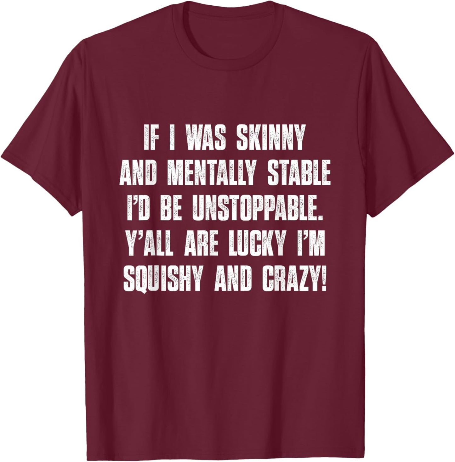 Y'all Are Lucky I'm Squishy And Crazy, Funny, Sarcastic T-Shirt - T-Shirt | Maroon