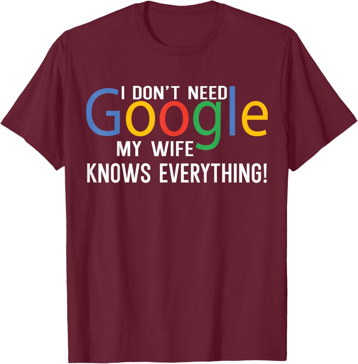 I Don't Need My Wife Knows Everything Funny Family Saying T-Shirt - T-Shirt | Maroon