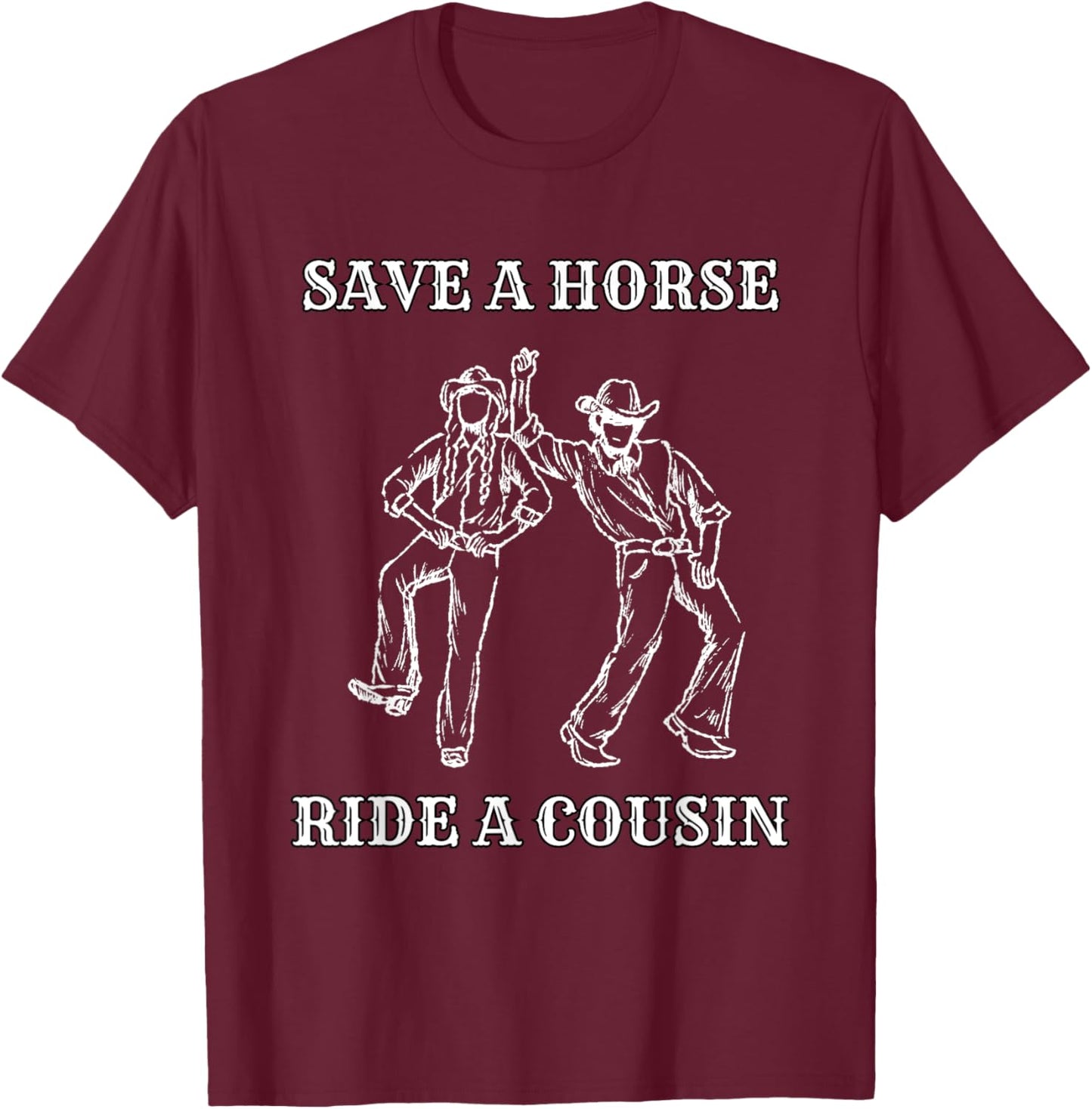 Save a Horse Ride A Cousin T-Shirt - T-Shirt | Maroon