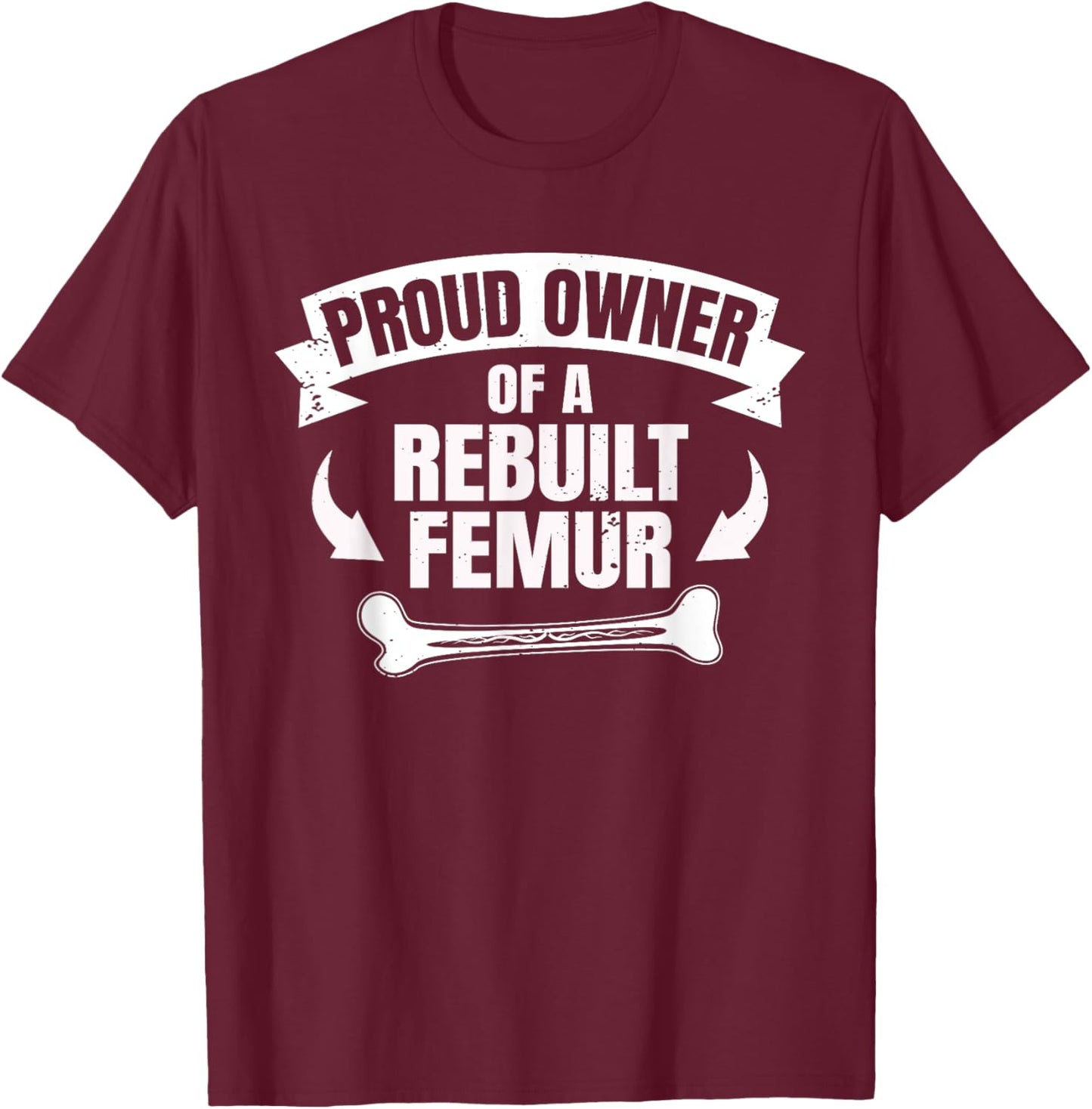 Proud Owner Of A Rebuilt Femur Recovery Funny Femur Surgery T-Shirt - T-Shirt | Maroon