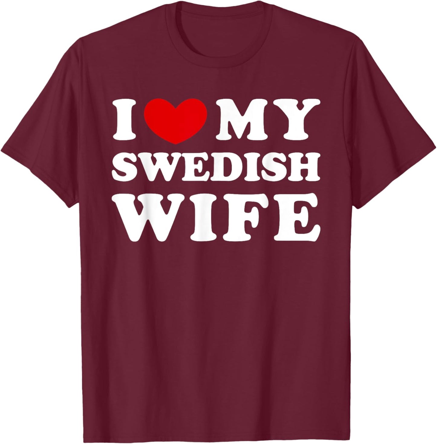 I Love My Swedish Wife, I Heart My Swedish Wife T-Shirt - T-Shirt | Maroon