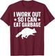 I Work Out So I Can Eat Garbage T-Shirt - T-Shirt | Maroon