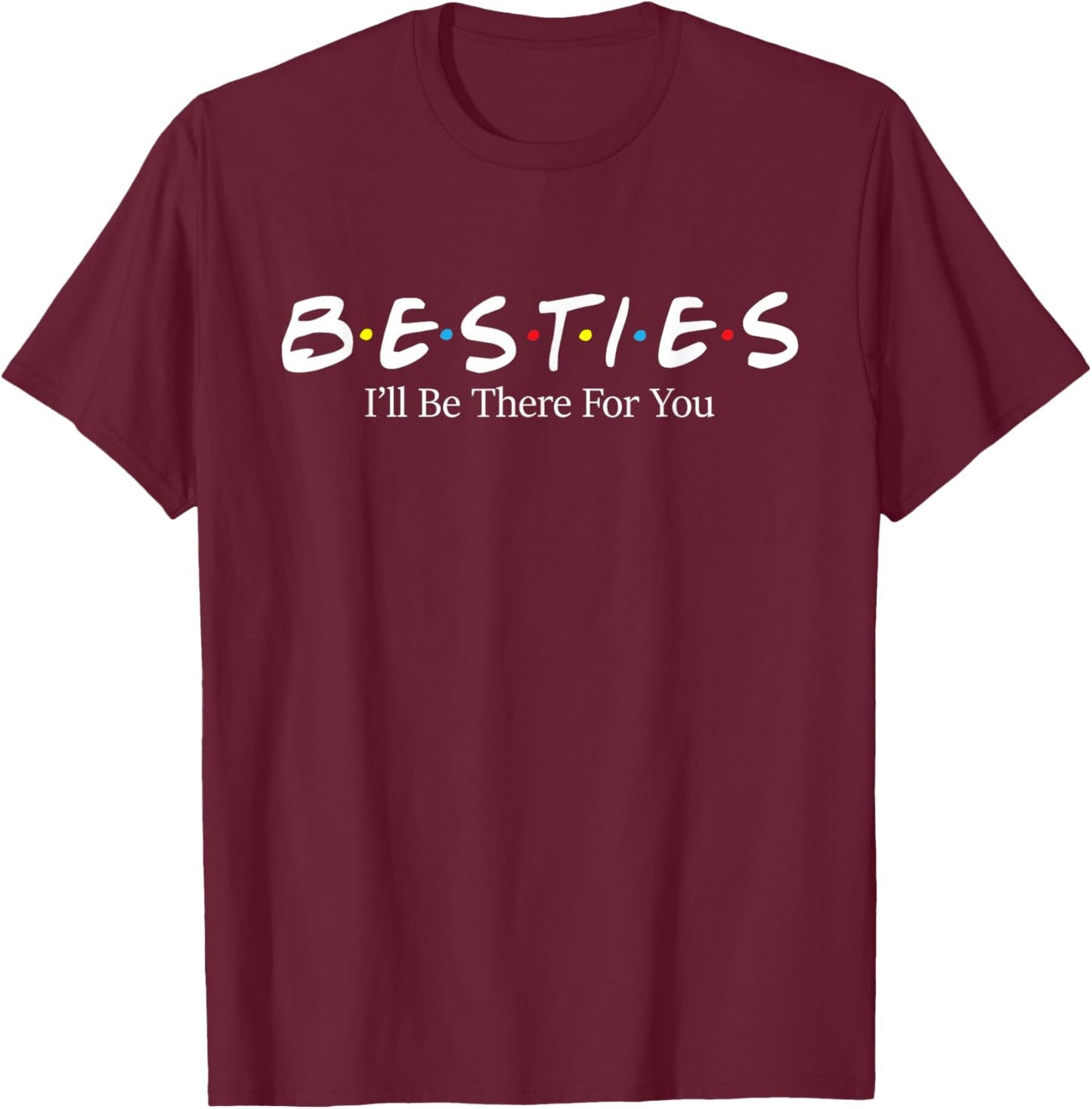 Besties I'll Be There for You - Matching Friends Best Friend T-Shirt - T-Shirt | Maroon