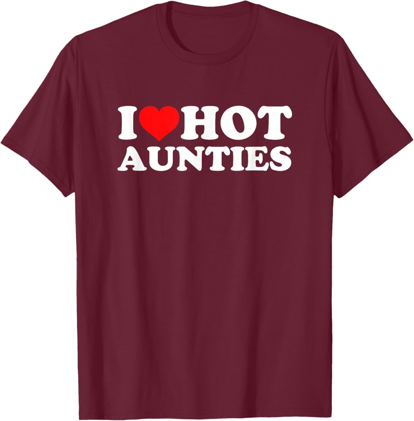 I Love Hot Aunties T-Shirt - T-Shirt | Maroon
