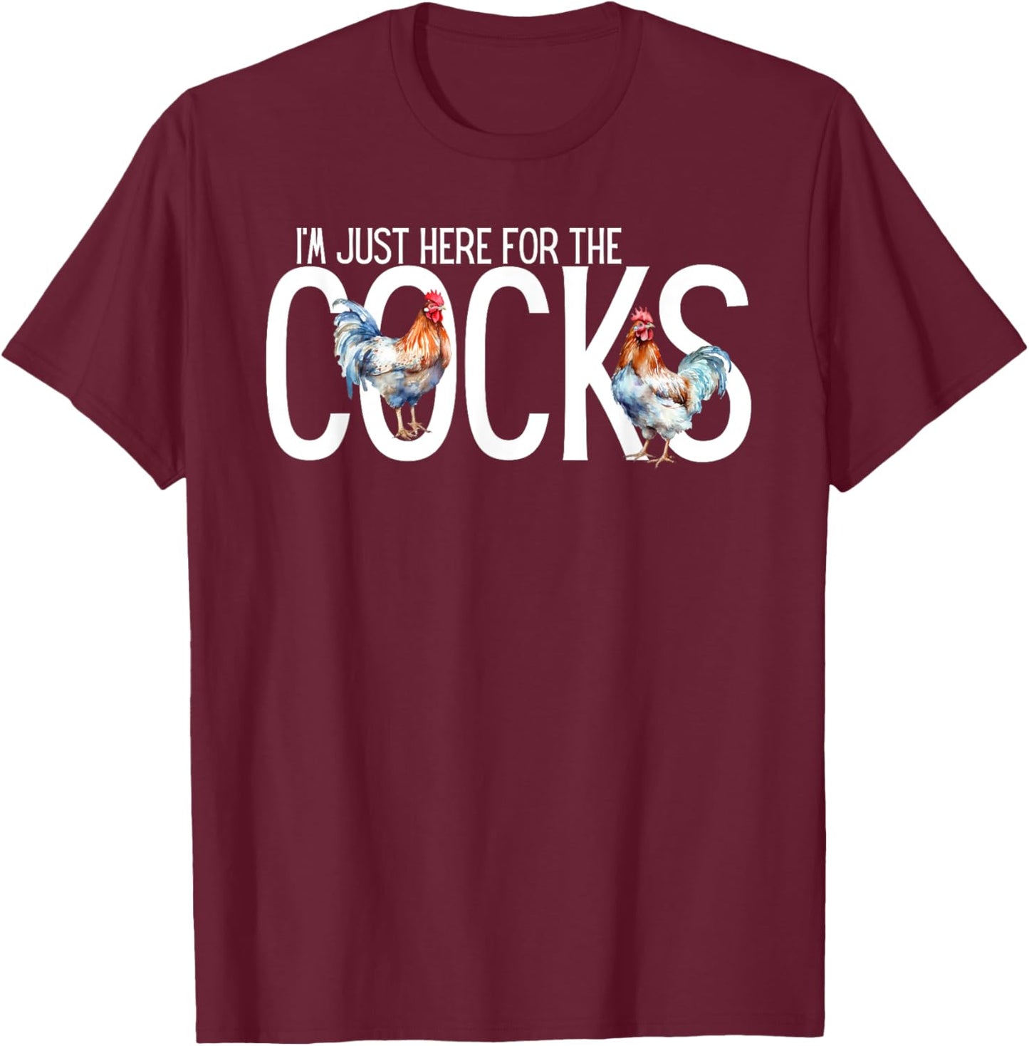 I'm Just Here For The Cocks is Funny birdwatching Lover T-Shirt - T-Shirt | Maroon
