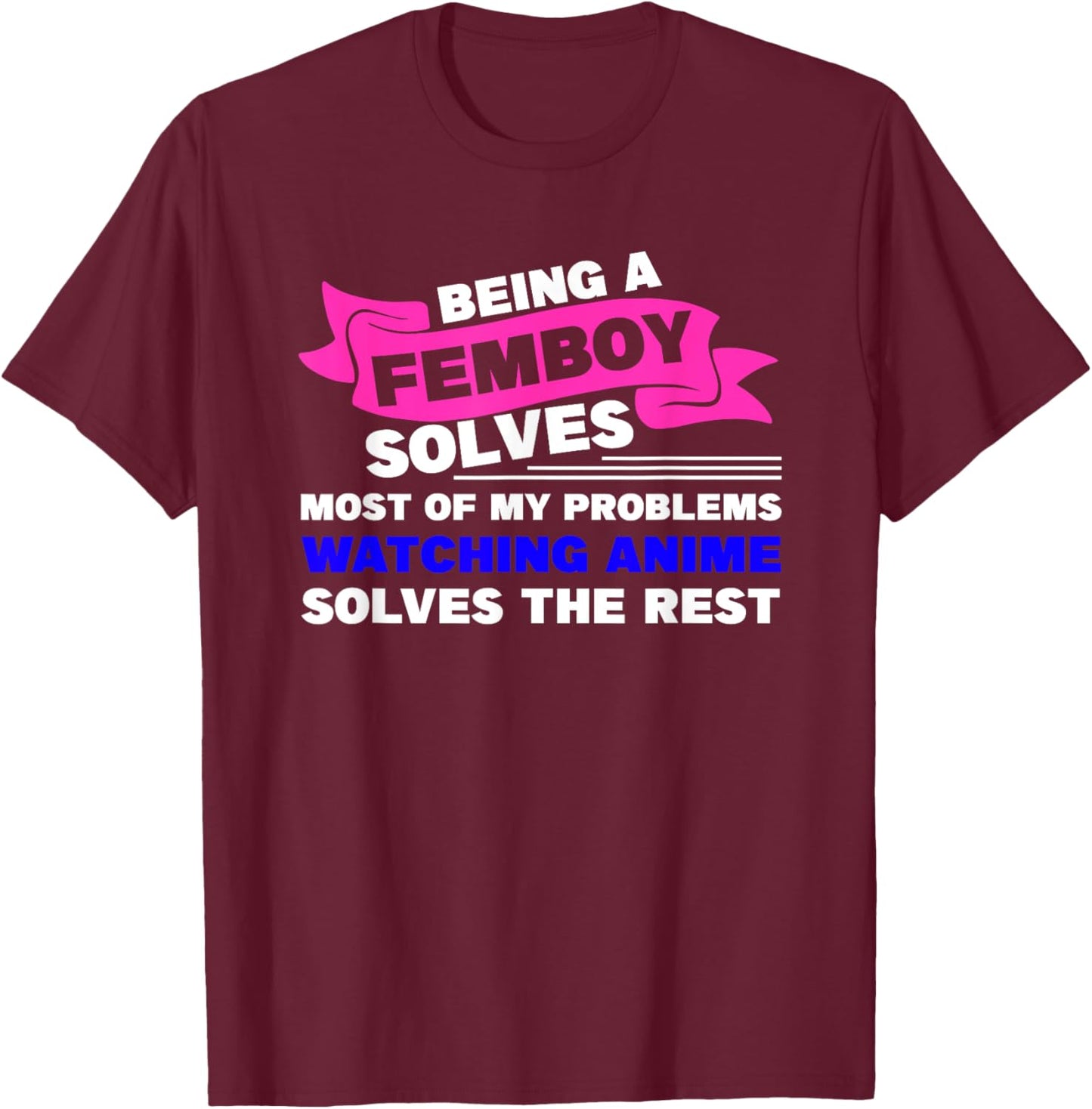 Being a Femboy Solves Most of My Problems T-Shirt - T-Shirt | Maroon