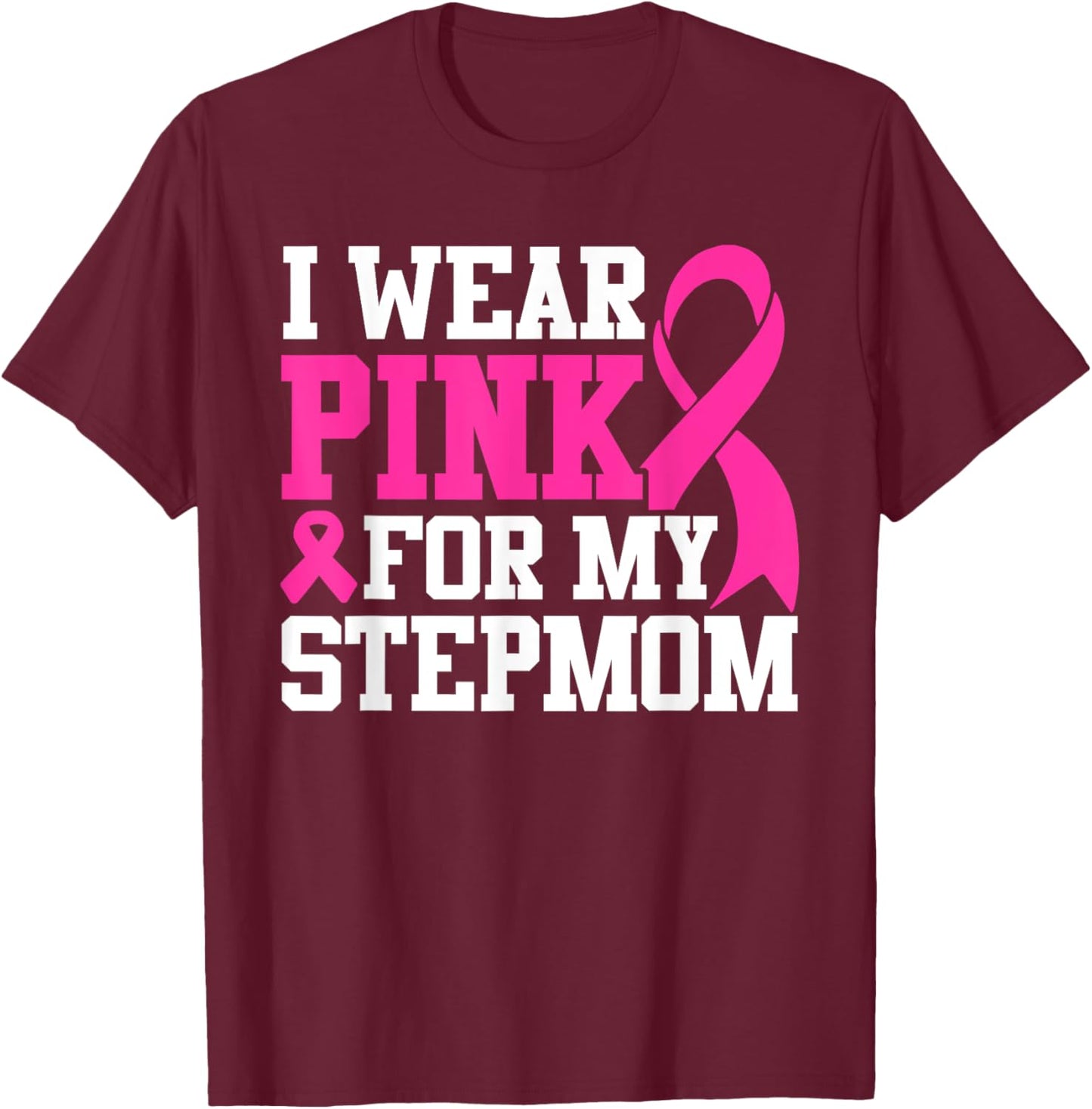 I Wear Pink For My Stepmom Breast Cancer Awareness T-Shirt - T-Shirt | Maroon