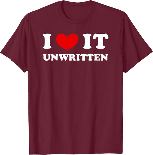 I Love It Unwritten, I Love It Unwritten T-Shirt - T-Shirt | Maroon