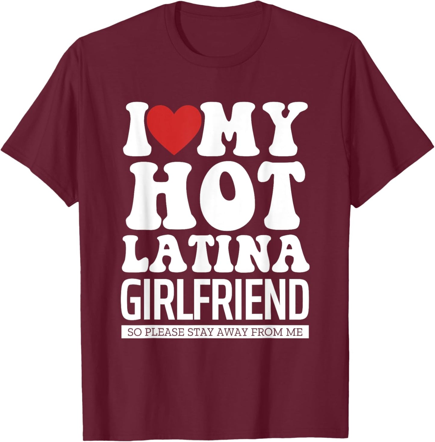 I Love My Hot Latina Girlfriend, I Love My Latina Girlfriend T-Shirt - T-Shirt | Maroon