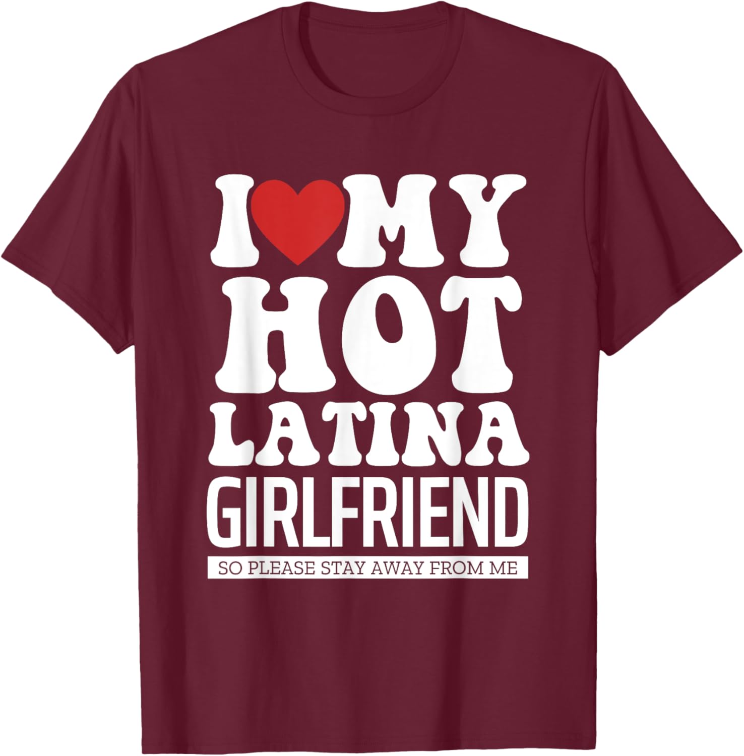 I Love My Hot Latina Girlfriend, I Love My Latina Girlfriend T-Shirt - T-Shirt | Maroon