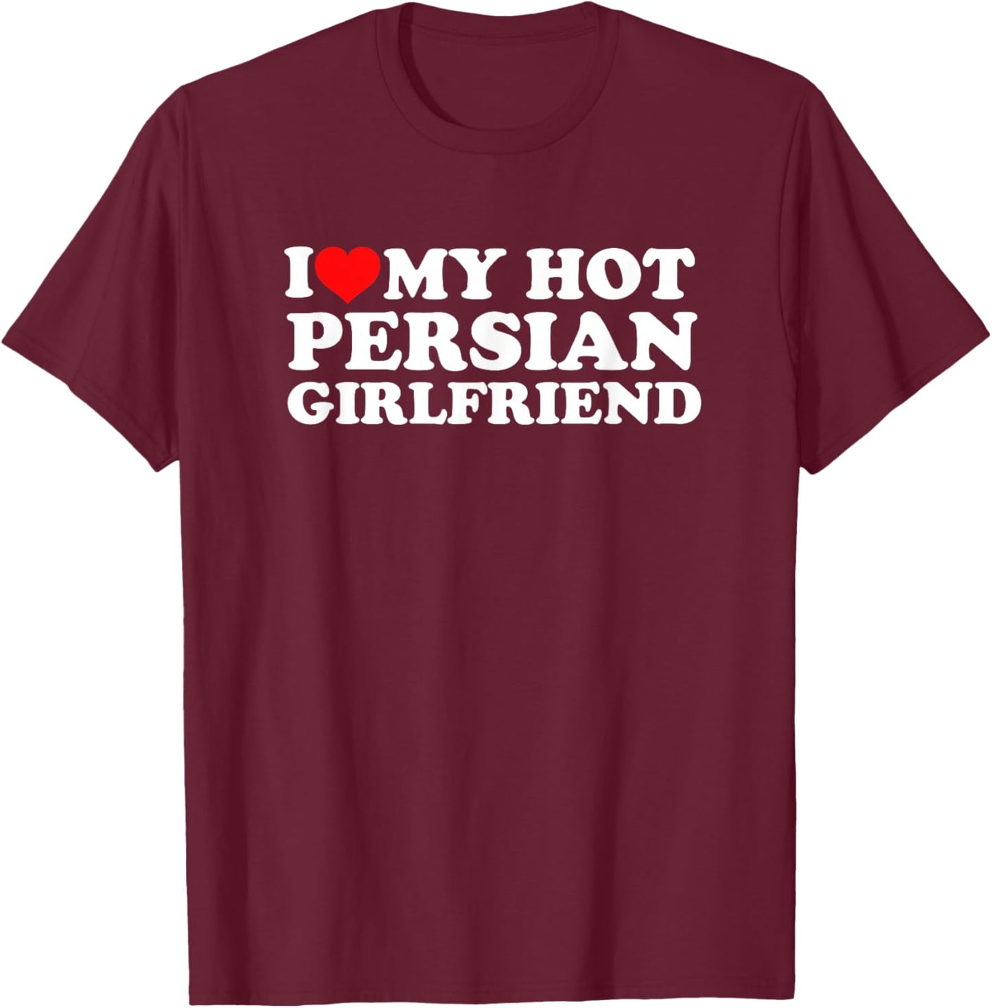I Love My Hot Persian Girlfriend T-Shirt - T-Shirt | Maroon