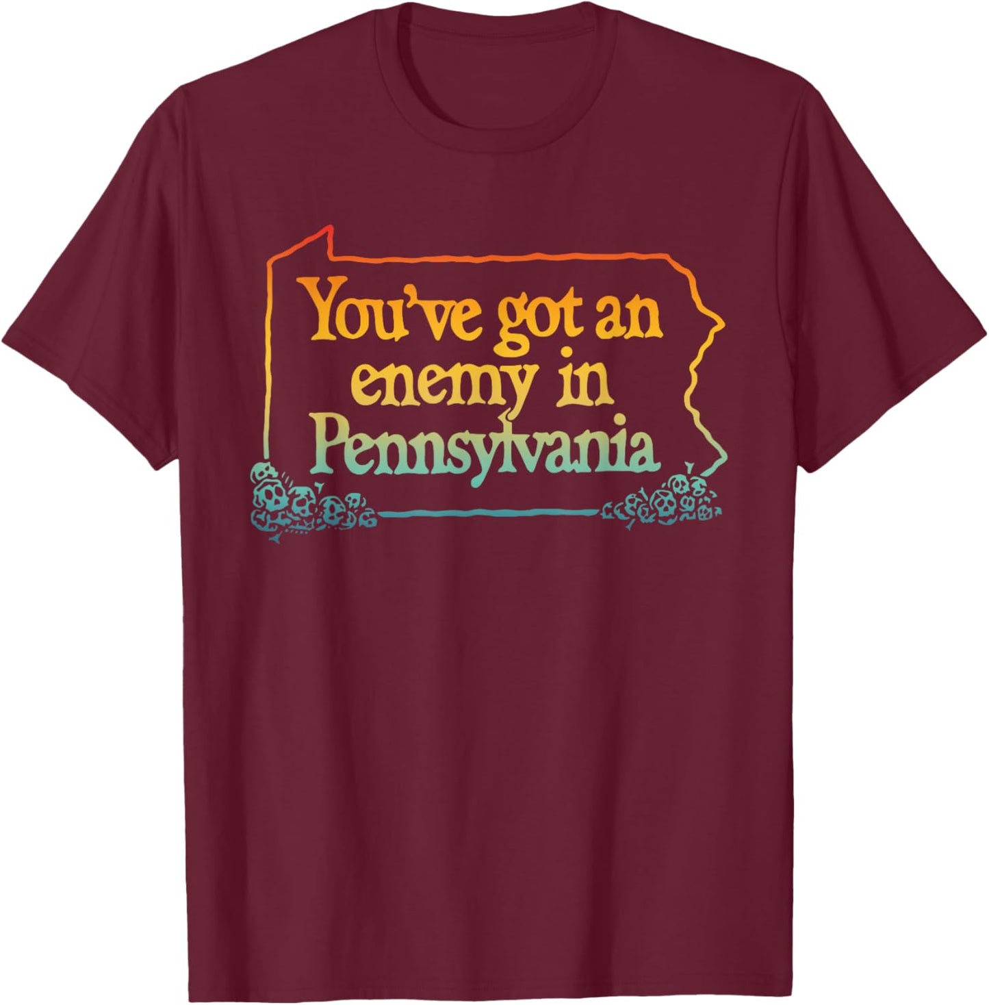 You've Got An Enemy In Pennsylvania Apparel T-Shirt - T-Shirt | Maroon