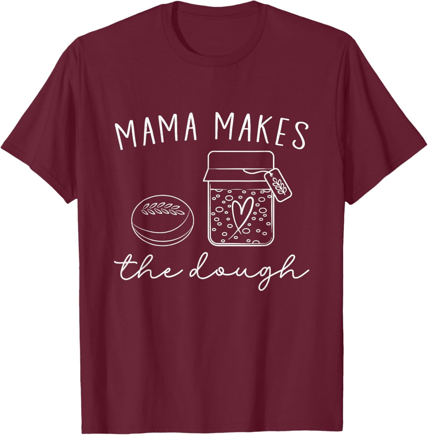 Mama Makes The Dough Homemade Mom Sourdough Bread Baker Pun T-Shirt - T-Shirt | Maroon