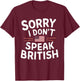 Sorry I Don't Speak British T-Shirt - T-Shirt | Maroon