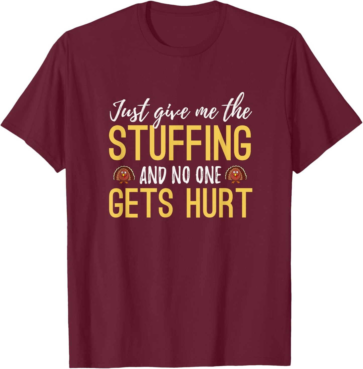 Just Give Me The Stuffing Funny Thanksgiving Turkey T-Shirt - T-Shirt | Maroon