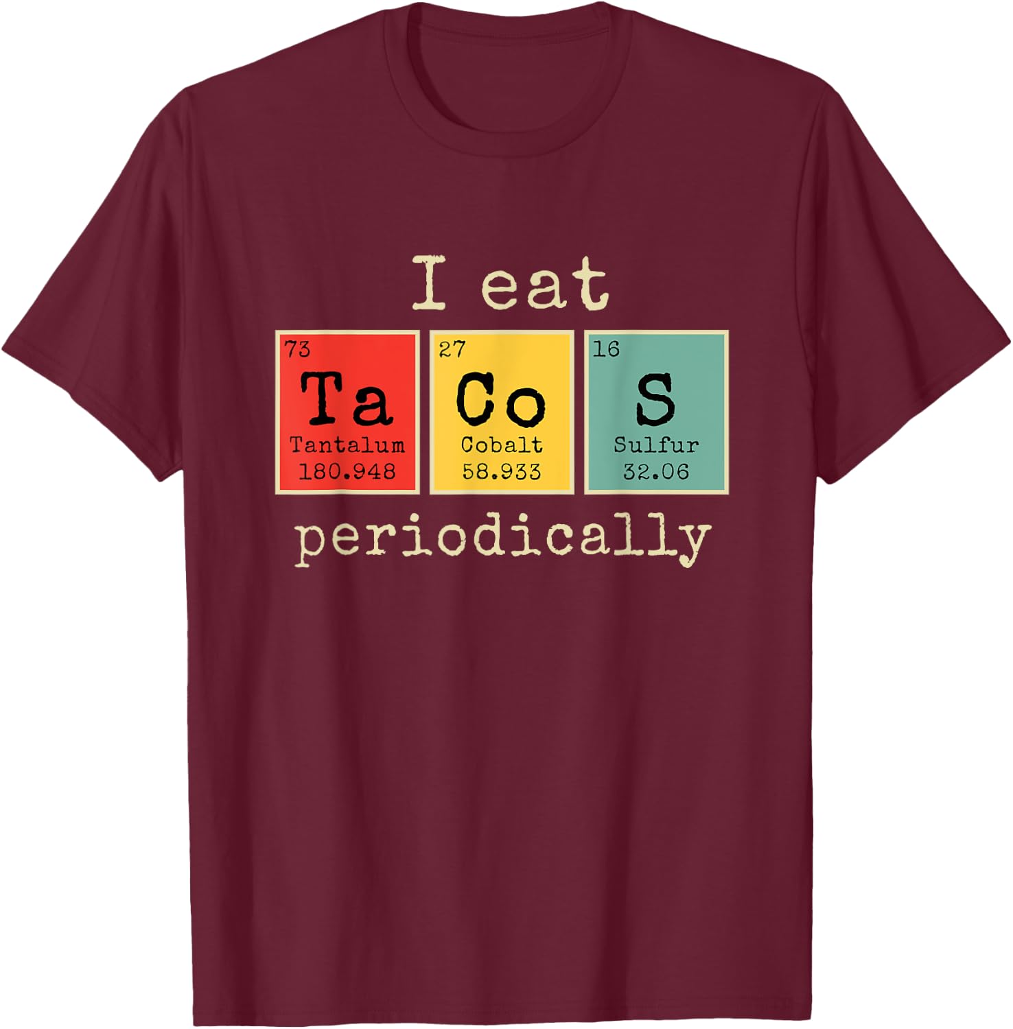 I eat Tacos Periodically | Funny Periodic Table of Elements T-Shirt - T-Shirt | Maroon