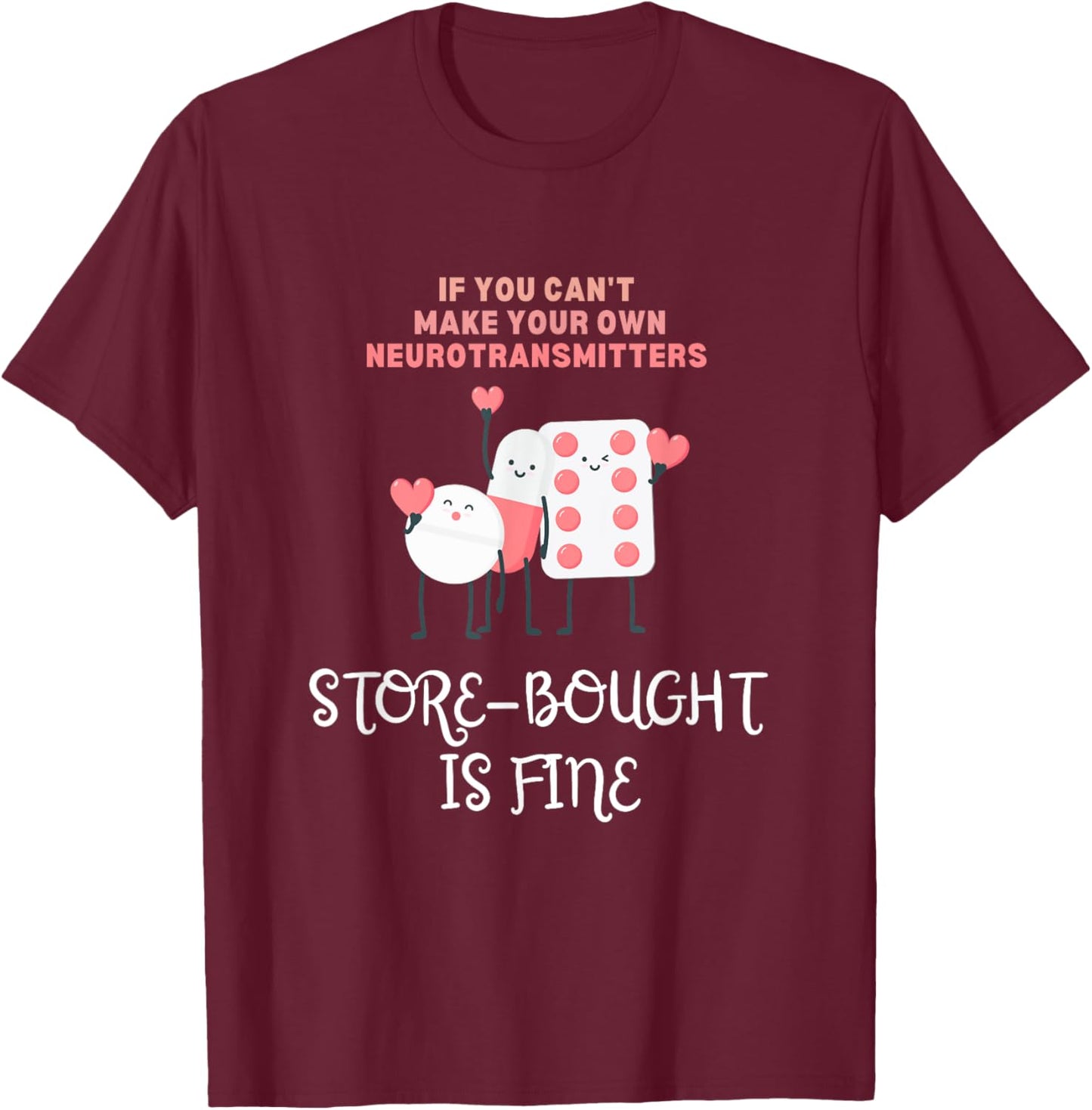 Neurotransmitters Store-Bought Is Fine Mental Health Pills T-Shirt - T-Shirt | Maroon