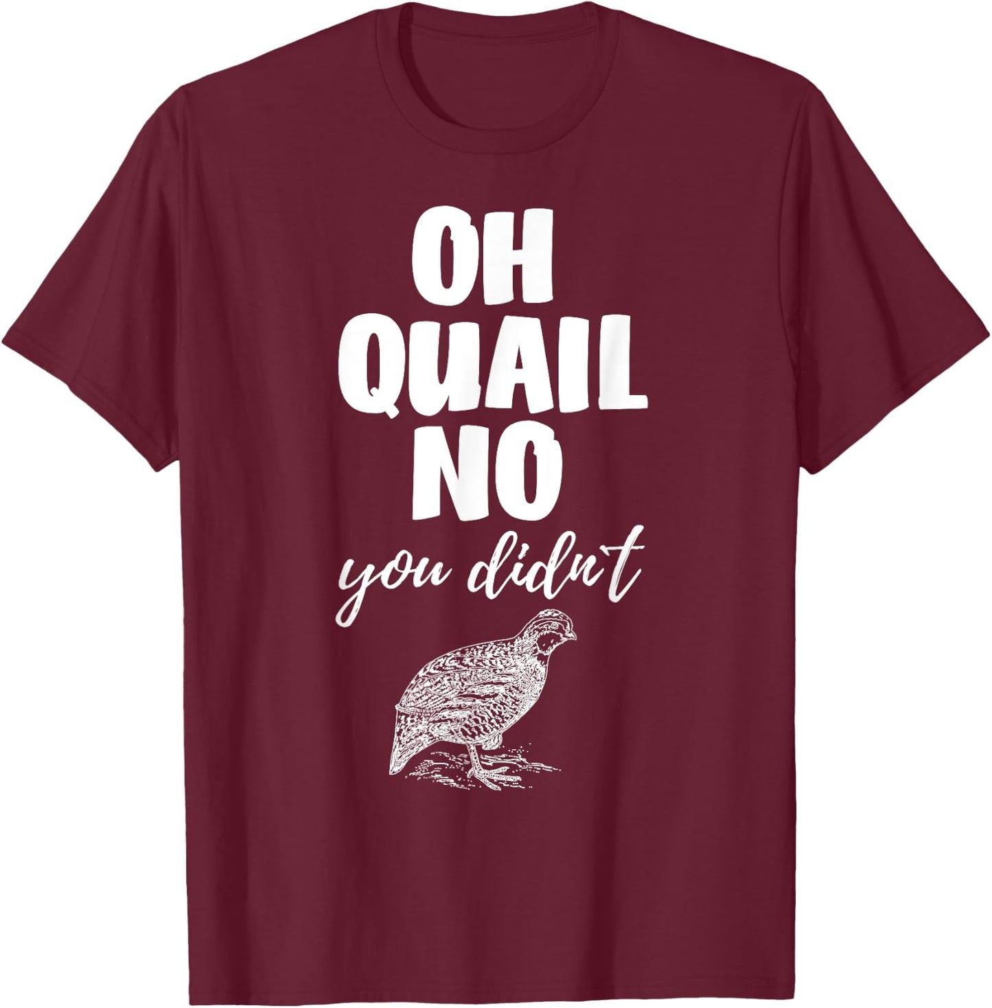 Funny Quail Hunting Oh Quail No You Didn't Quail Hunting Pun Design T-Shirt - T-Shirt | Maroon