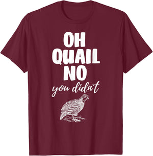 Funny Quail Hunting Oh Quail No You Didn't Quail Hunting Pun Design T-Shirt - T-Shirt | Maroon
