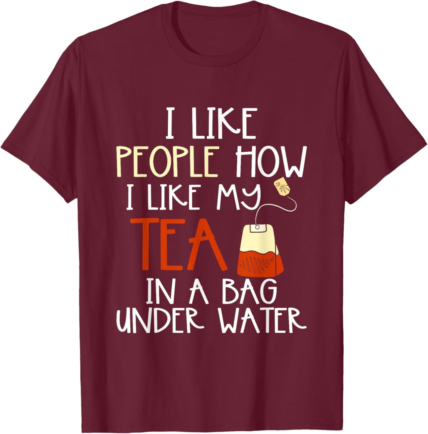 Funny Drink Tea Bag I Like People how I Like My Tea Lover T-Shirt - T-Shirt | Maroon