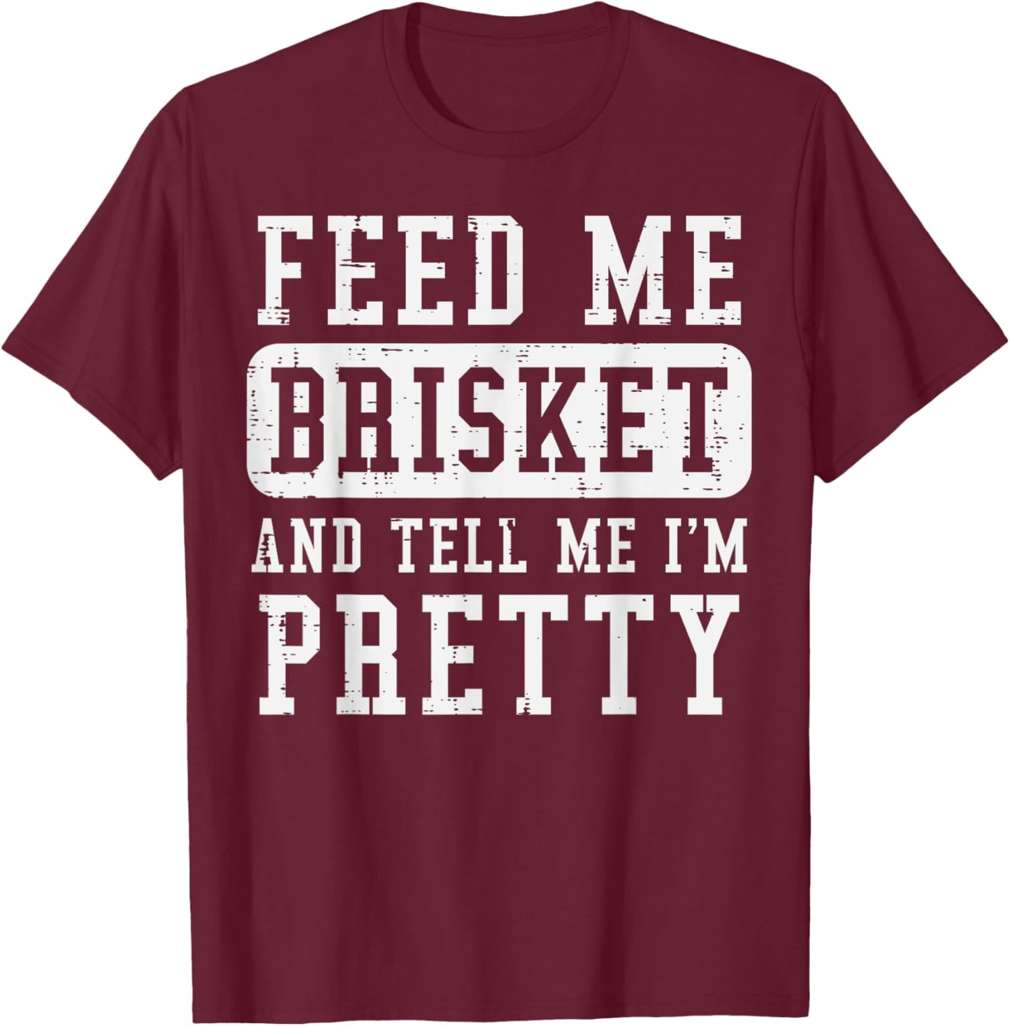 Feed Me Brisket Tell Im Pretty Funny Bbq Barbecue Grilling T-Shirt - T-Shirt | Maroon
