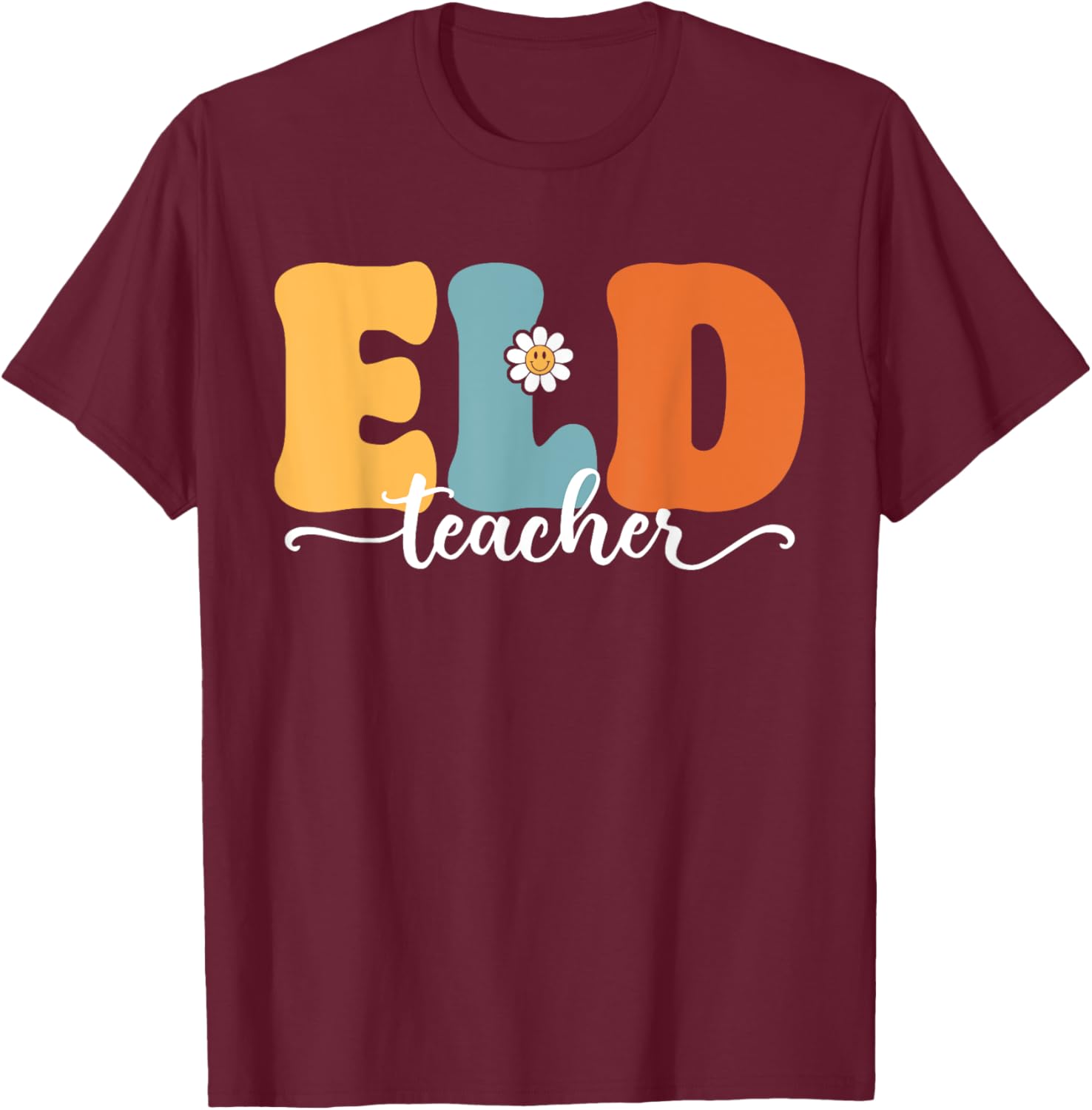 ELD Teacher Funny Back To School Teachers Students Women T-Shirt - T-Shirt | Maroon