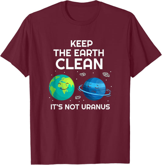 Keep The Earth Clean It's Not Uranus Environmentalist Gift T-Shirt - T-Shirt | Maroon