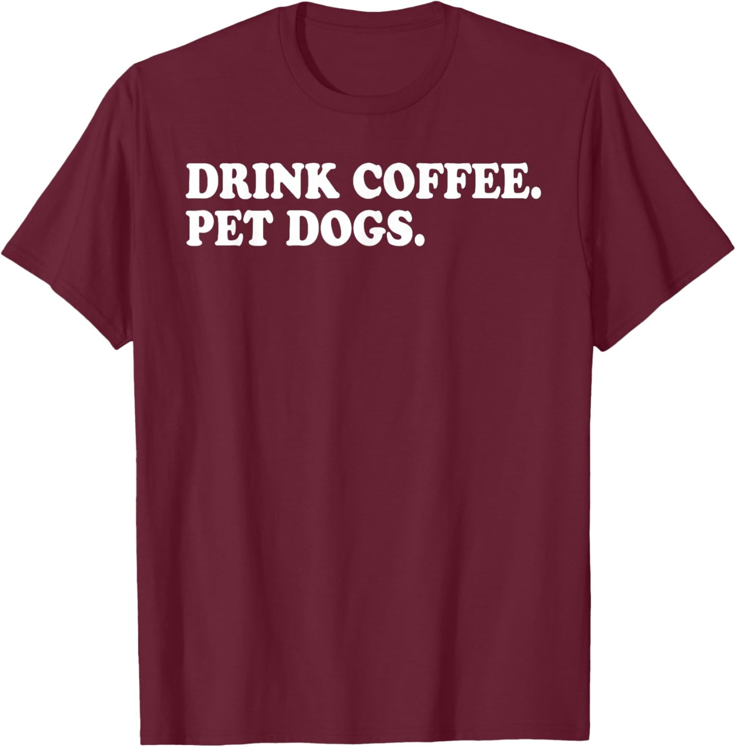 Drink Coffee Pet Dogs T-Shirt - T-Shirt | Maroon