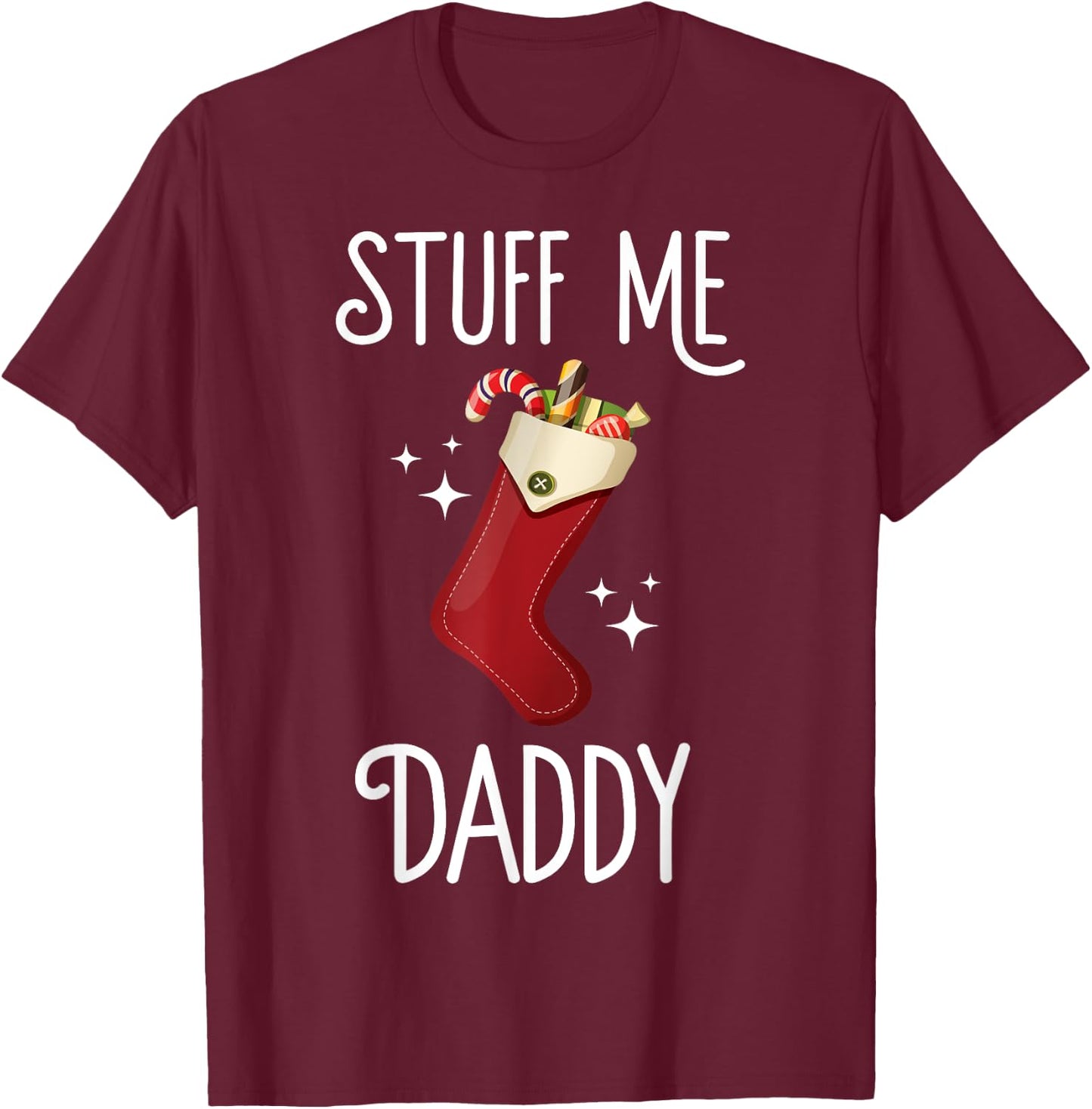 Stuff Me Daddy Naughty Christmas Stocking Dirty Xmas T-Shirt - T-Shirt | Maroon
