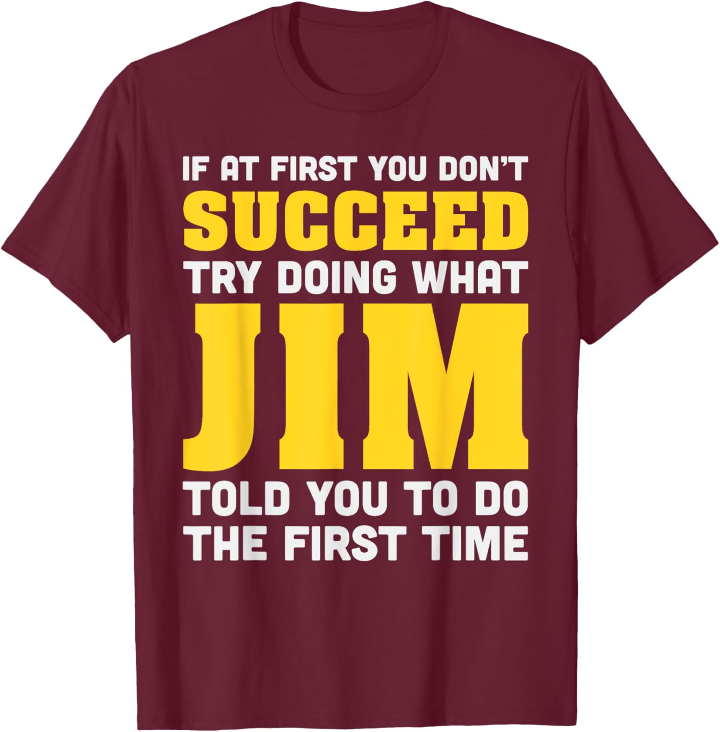 Jim If At First You Don't Succeed Jim Birthday Jim T-Shirt - T-Shirt | Maroon