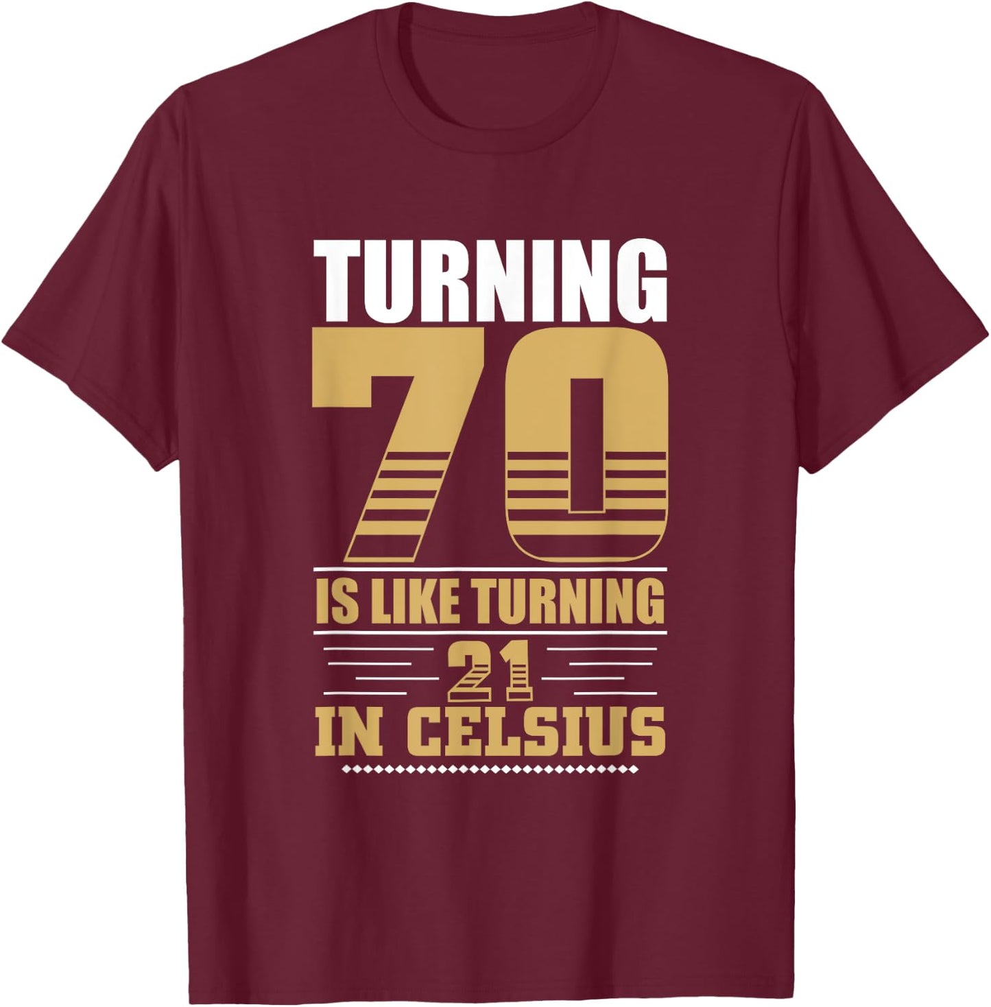 Turning 70 Is Like Turning 21 in Celsius 70th Birthday T-Shirt - T-Shirt | Maroon