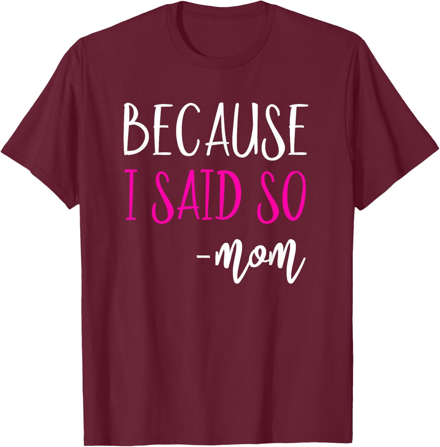 Because I Said So Mom Shirt Mom Saying Shirts T-Shirt - T-Shirt | Maroon