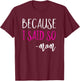 Because I Said So Mom Shirt Mom Saying Shirts T-Shirt - T-Shirt | Maroon