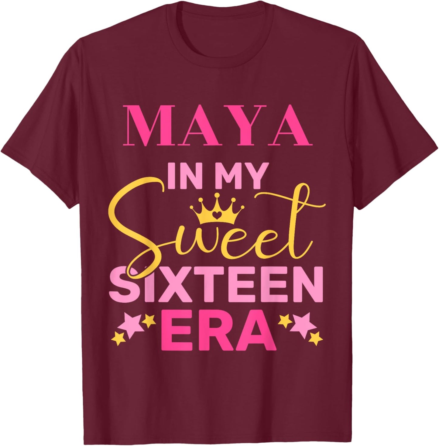 Maya In My Sweet Sixteen Era Custom Name Birthday T-Shirt - T-Shirt | Maroon