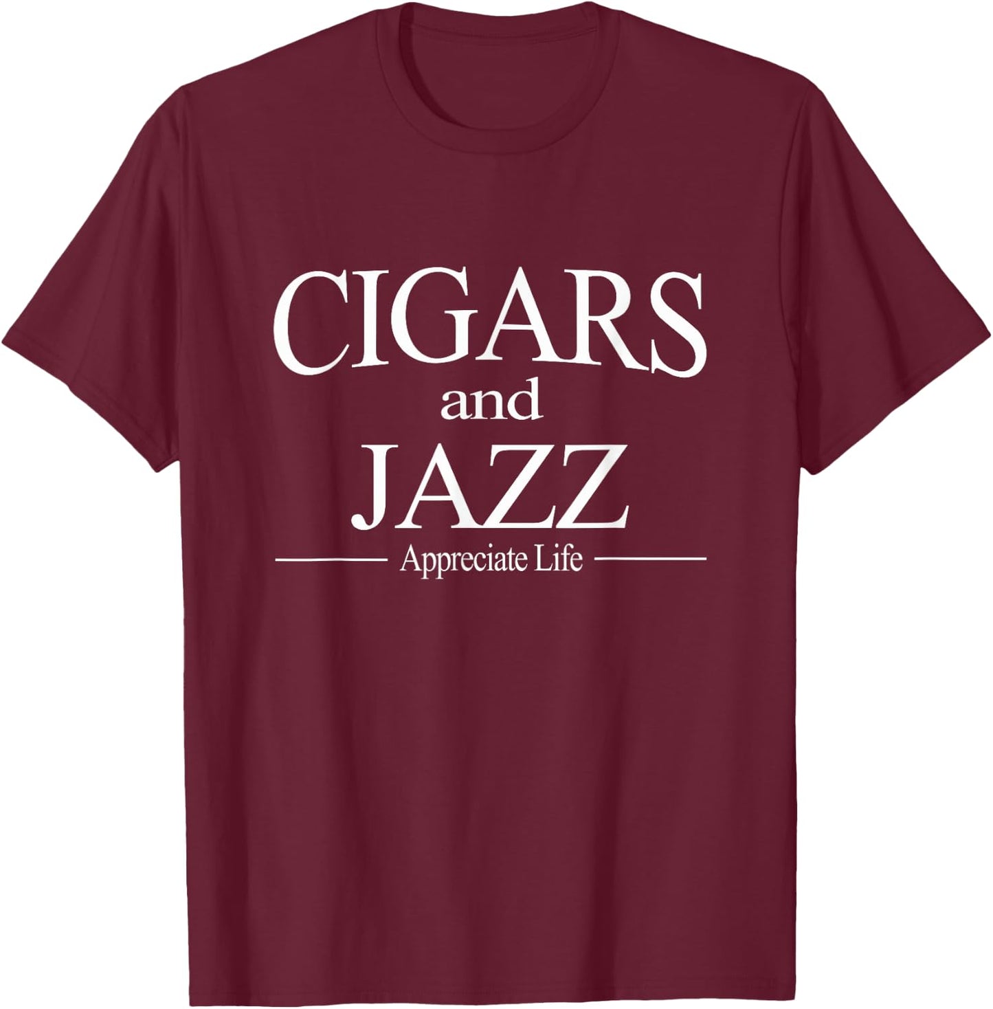 Cigars And Jazz Appreciate Life Shirt Cigar Smokers Gift T-Shirt - T-Shirt | Maroon