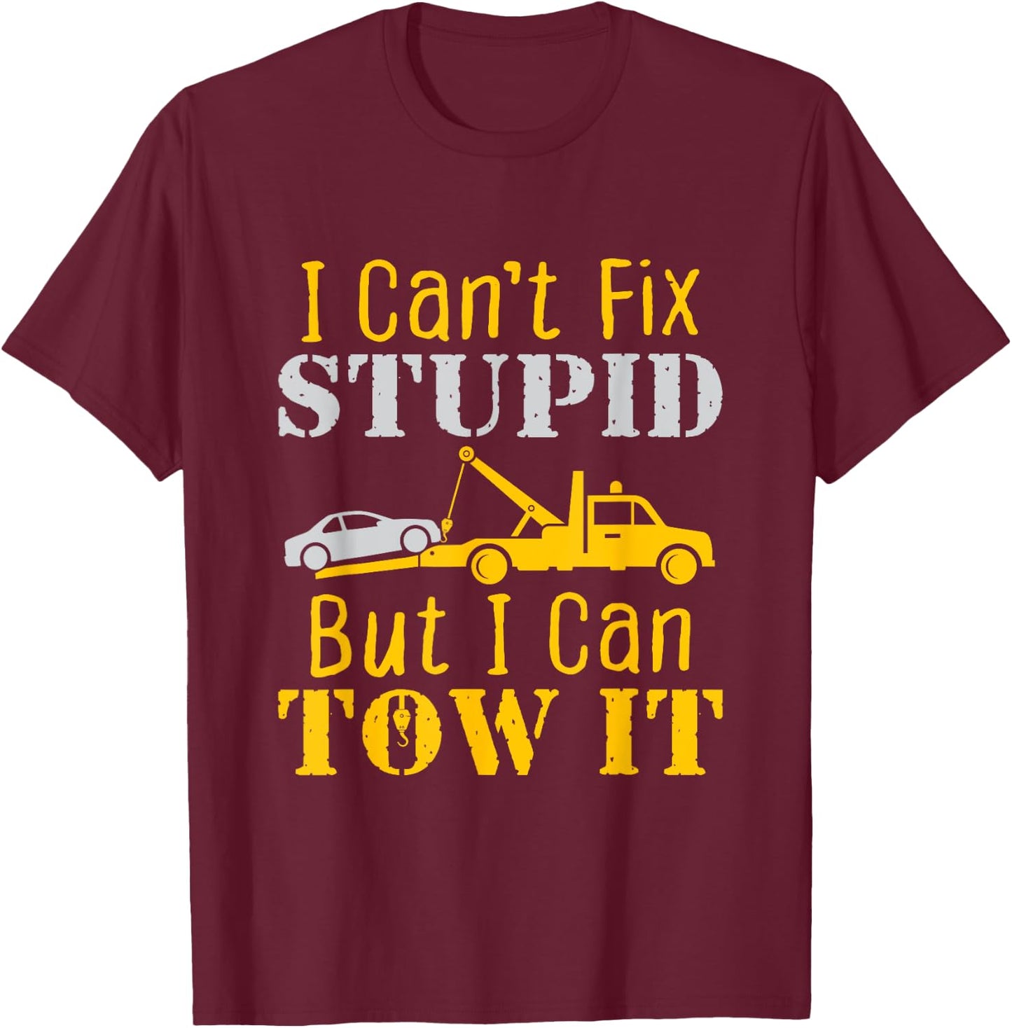 Tow Truck Driver Funny Towing Repo Agent Fix Stupid T-Shirt - T-Shirt | Maroon